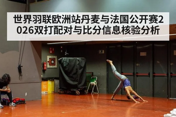 世界羽联欧洲站丹麦与法国公开赛2026双打配对与比分信息核验分析